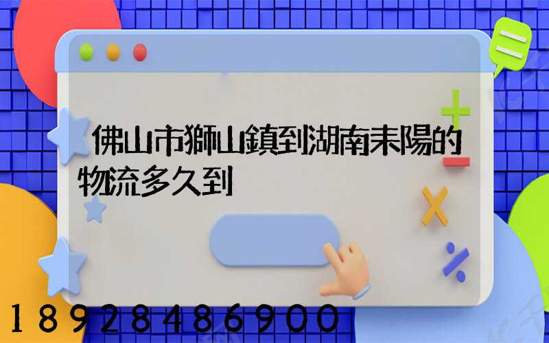佛山市獅山鎮到湖南耒陽的物流多久到