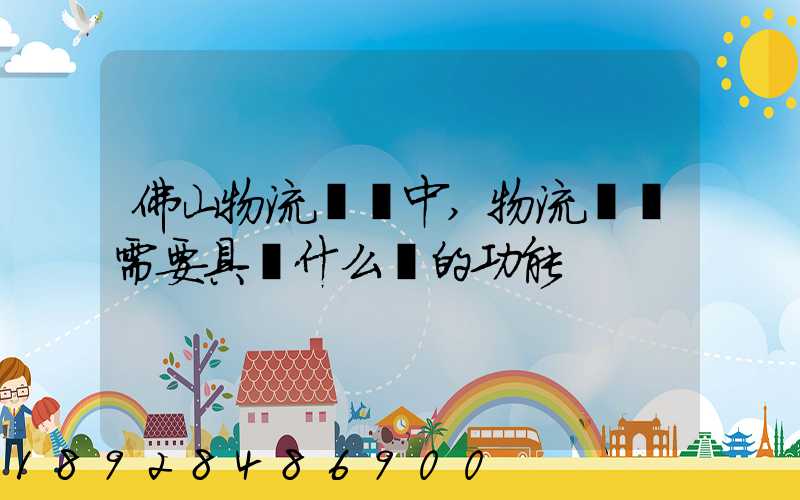 佛山物流運輸中,物流園區需要具備什么樣的功能