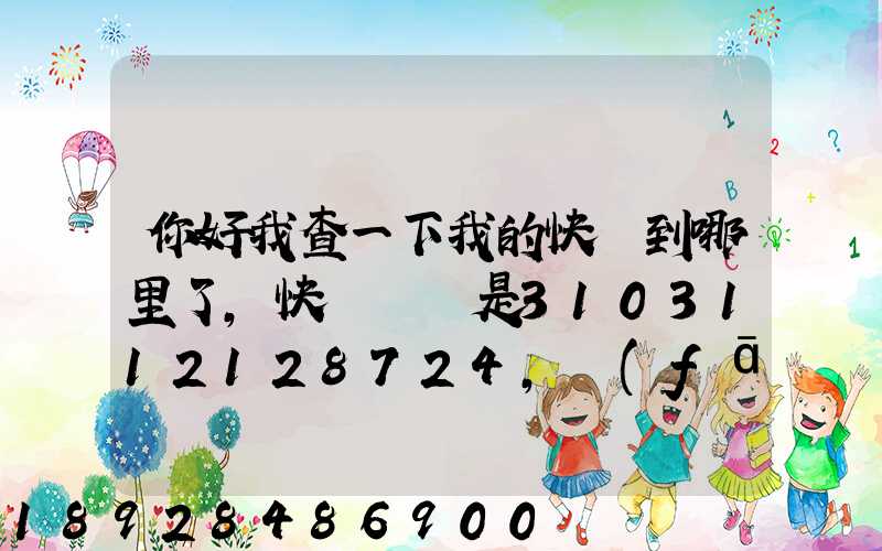 你好我查一下我的快遞到哪里了,快遞單號是3103112128724,發(fā)貨地...