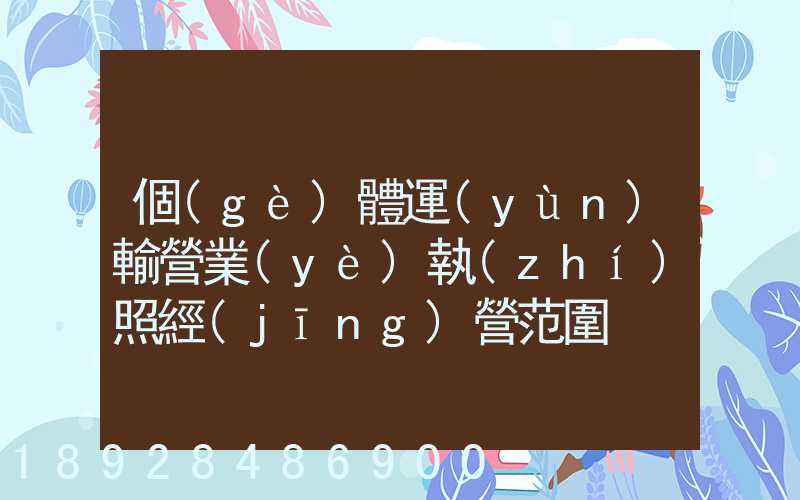 個(gè)體運(yùn)輸營業(yè)執(zhí)照經(jīng)營范圍