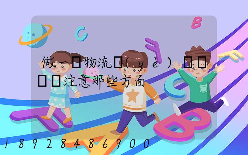 做一個物流業(yè)務員應該注意那些方面