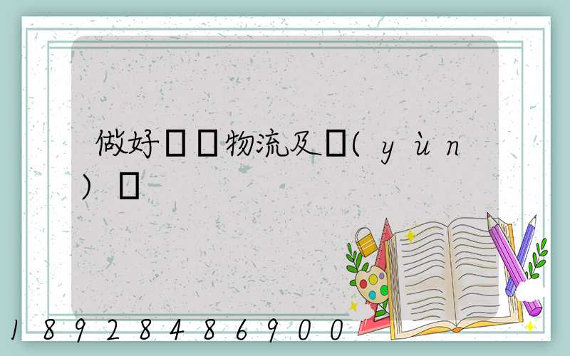 做好倉儲物流及運(yùn)輸