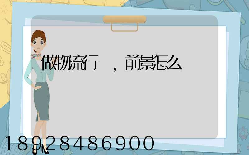 做物流行業,前景怎么樣