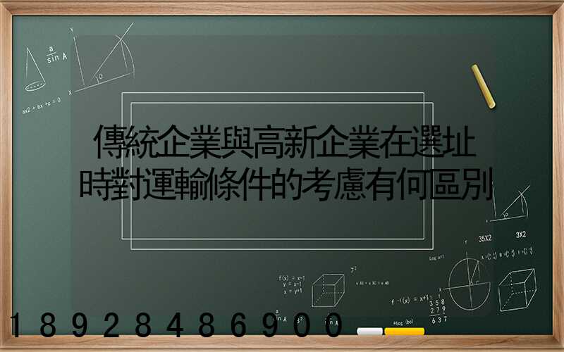 傳統企業與高新企業在選址時對運輸條件的考慮有何區別