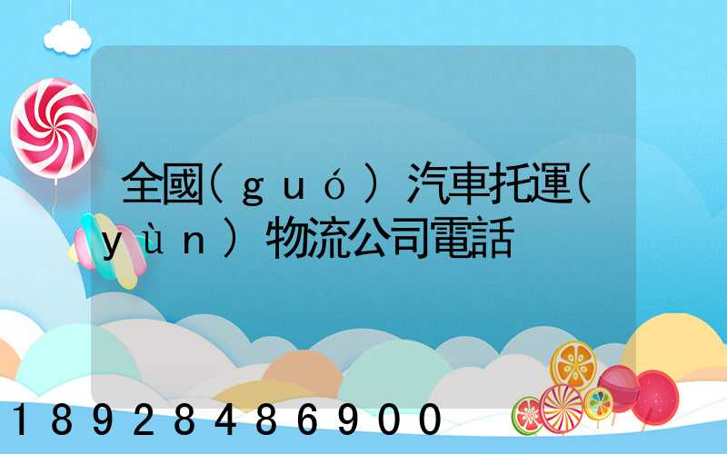 全國(guó)汽車托運(yùn)物流公司電話