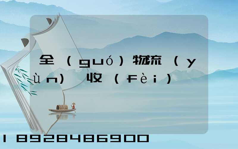 全國(guó)物流運(yùn)輸收費(fèi)