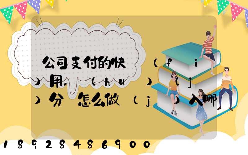 公司支付的快遞費(fèi)用,會(huì)計(jì)分錄怎么做計(jì)入哪個(gè)會(huì)計(jì)科目