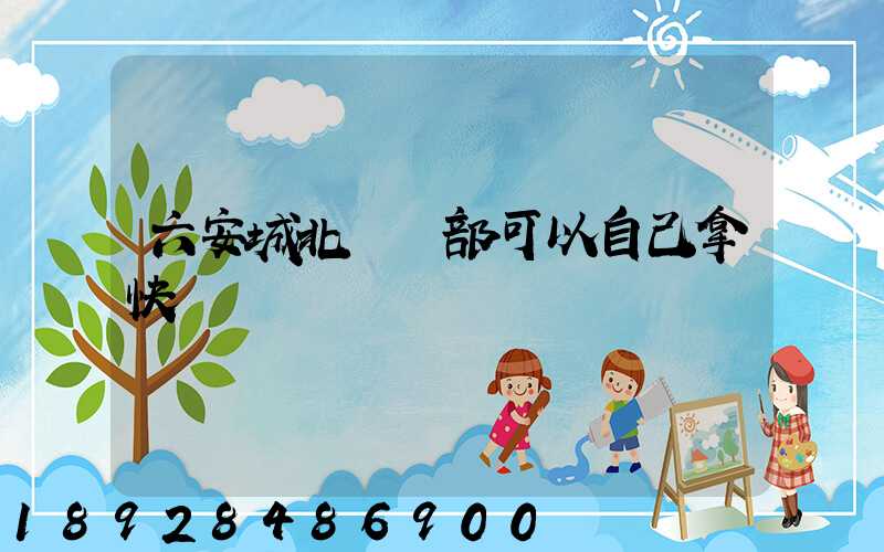 六安城北營業部可以自己拿快遞嗎