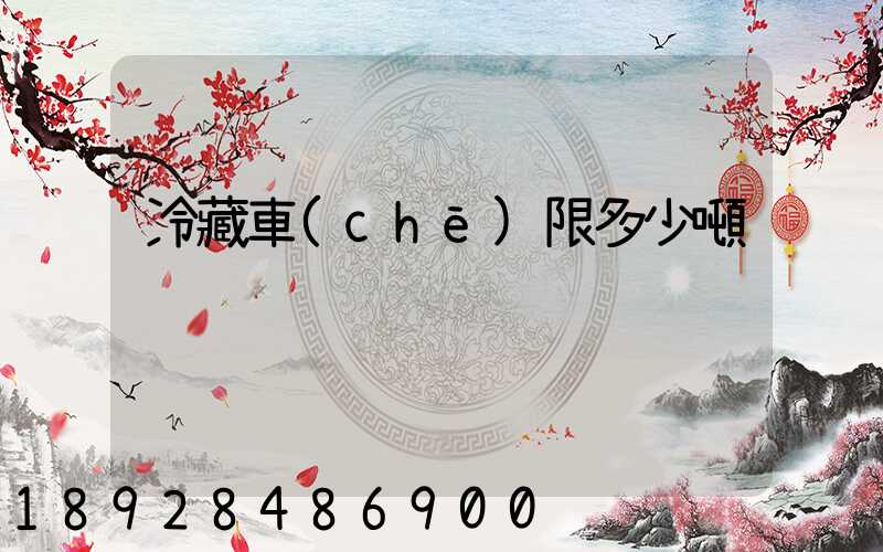 冷藏車(chē)限多少噸