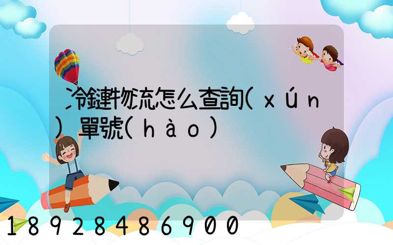 冷鏈物流怎么查詢(xún)單號(hào)