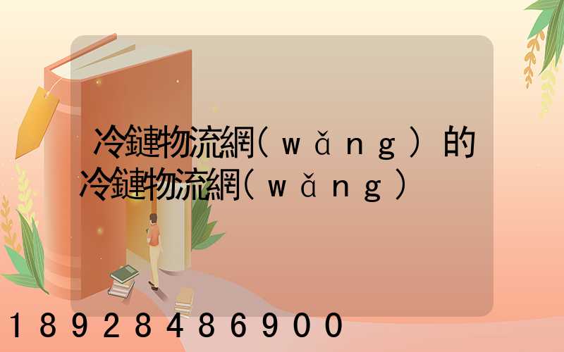 冷鏈物流網(wǎng)的冷鏈物流網(wǎng)