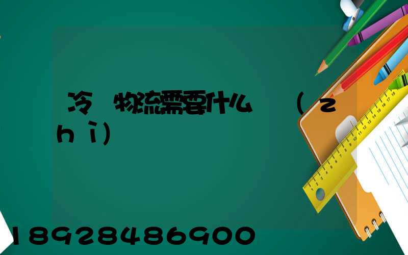 冷鏈物流需要什么資質(zhì)