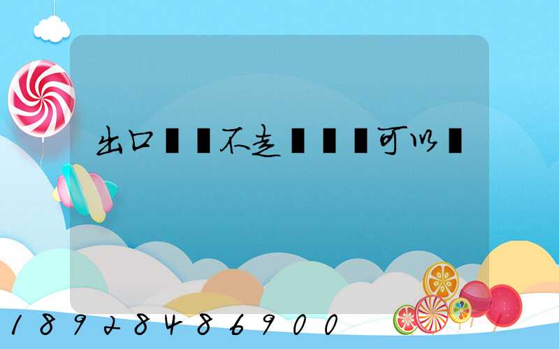 出口運費不走報關單可以嗎