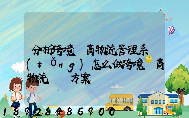 分析跨境電商物流管理系統(tǒng)怎么做跨境電商物流運營方案