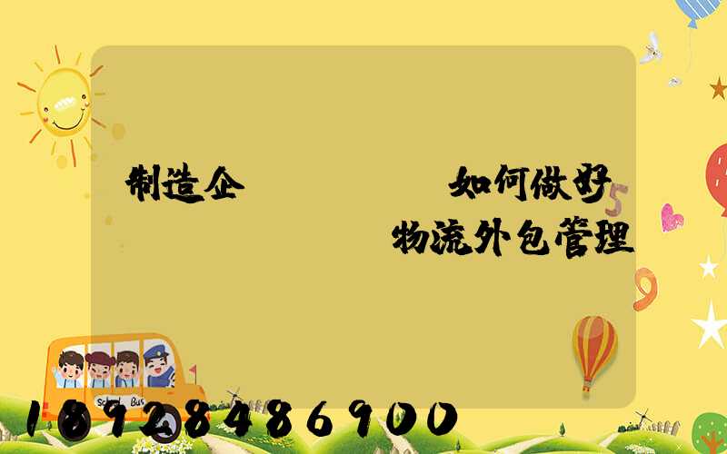 制造企業(yè)如何做好運(yùn)輸物流外包管理