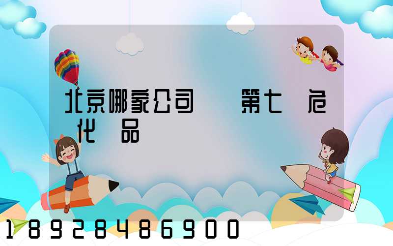 北京哪家公司運輸第七類危險化學品