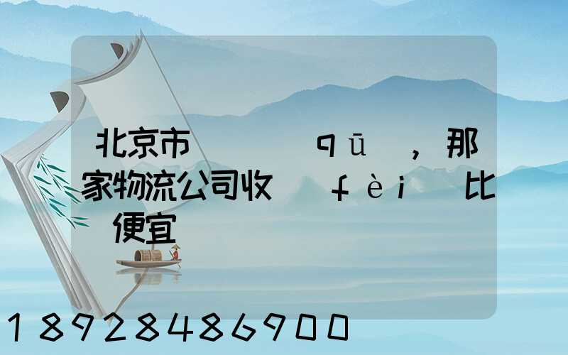 北京市豐臺區(qū),那家物流公司收費(fèi)比較便宜