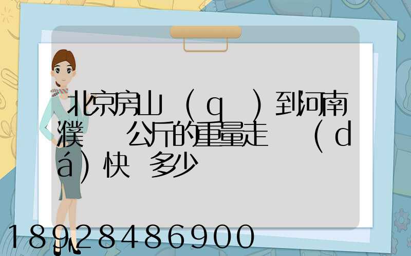 北京房山區(qū)到河南濮陽兩公斤的重量走韻達(dá)快遞多少錢