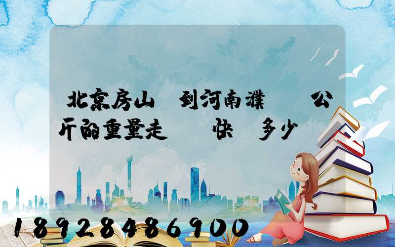 北京房山區到河南濮陽兩公斤的重量走韻達快遞多少錢