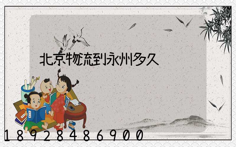 北京物流到永州多久