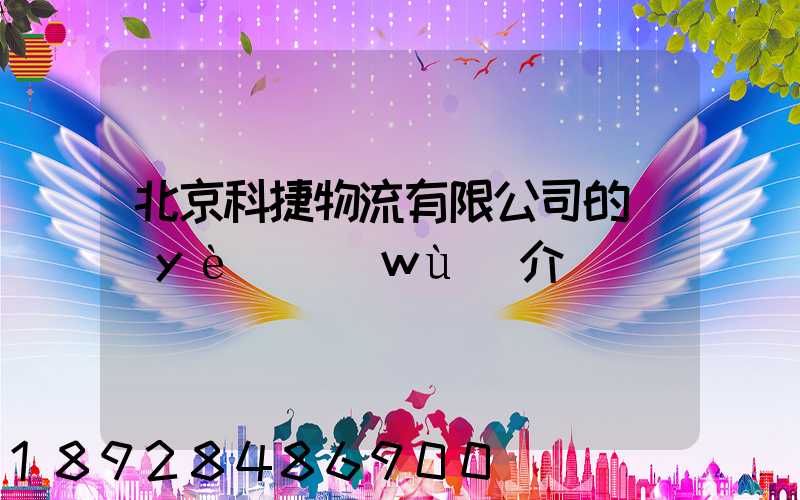 北京科捷物流有限公司的業(yè)務(wù)介紹