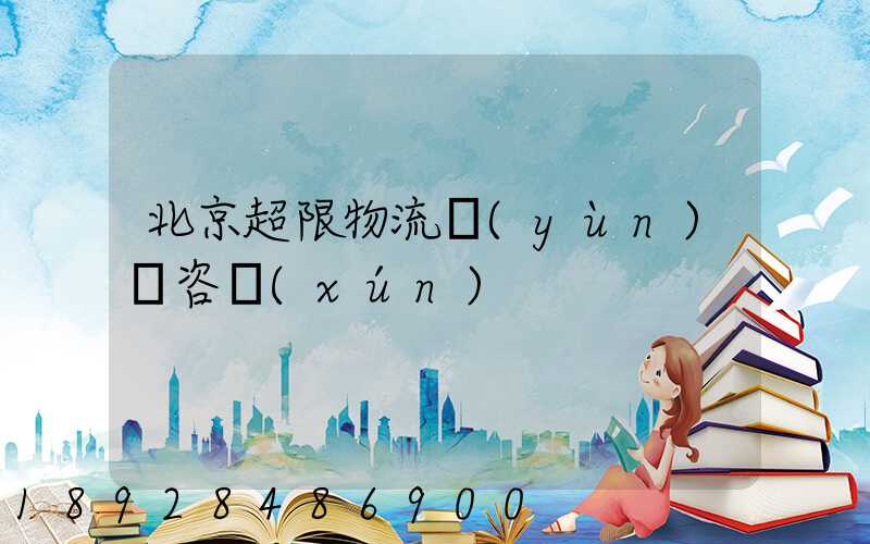 北京超限物流運(yùn)輸咨詢(xún)