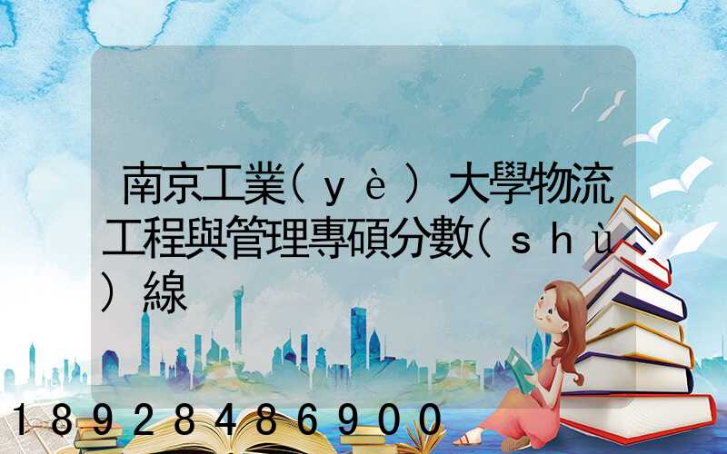 南京工業(yè)大學物流工程與管理專碩分數(shù)線