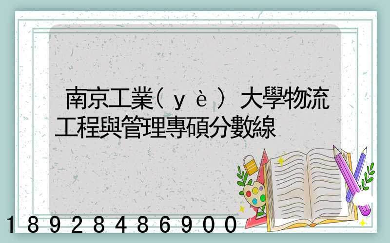 南京工業(yè)大學物流工程與管理專碩分數線