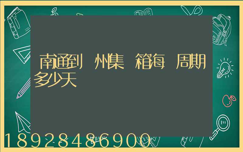 南通到廣州集裝箱海運周期多少天
