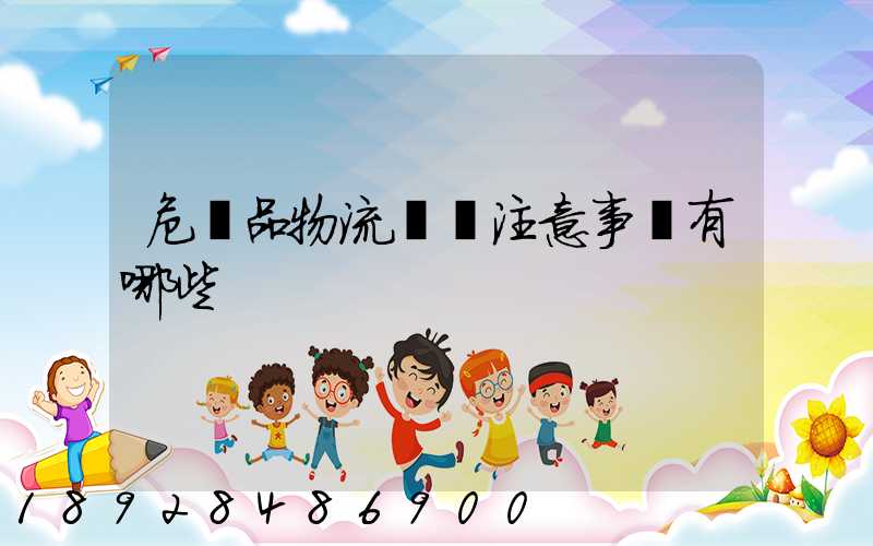 危險品物流運輸注意事項有哪些