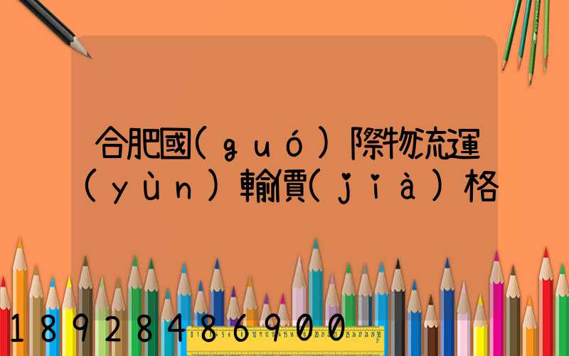 合肥國(guó)際物流運(yùn)輸價(jià)格