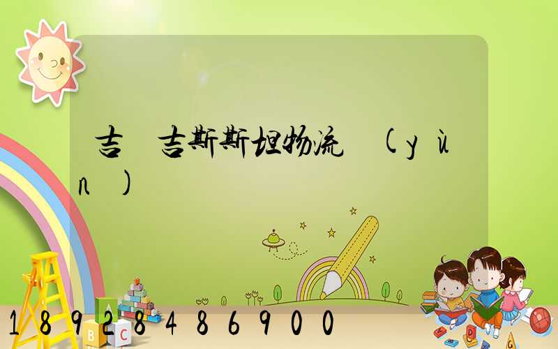 吉爾吉斯斯坦物流運(yùn)輸專線