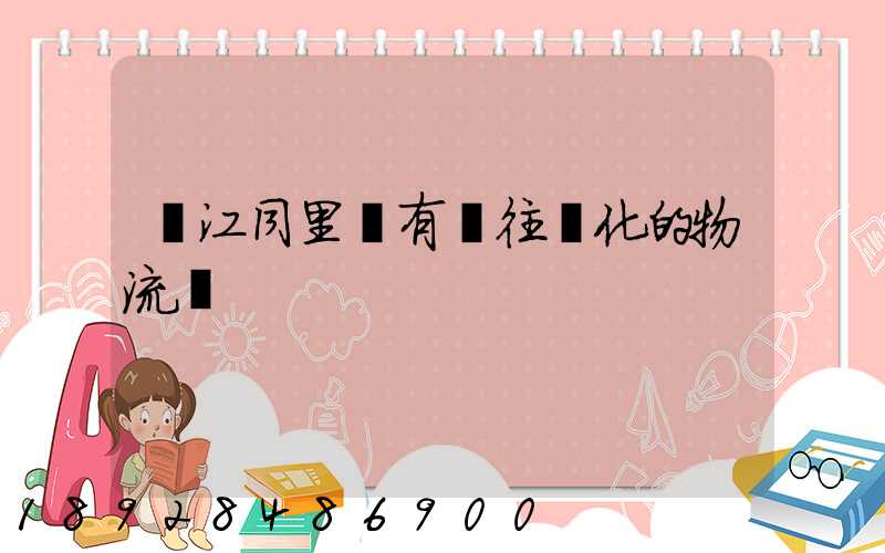 吳江同里鎮有發往綏化的物流嗎