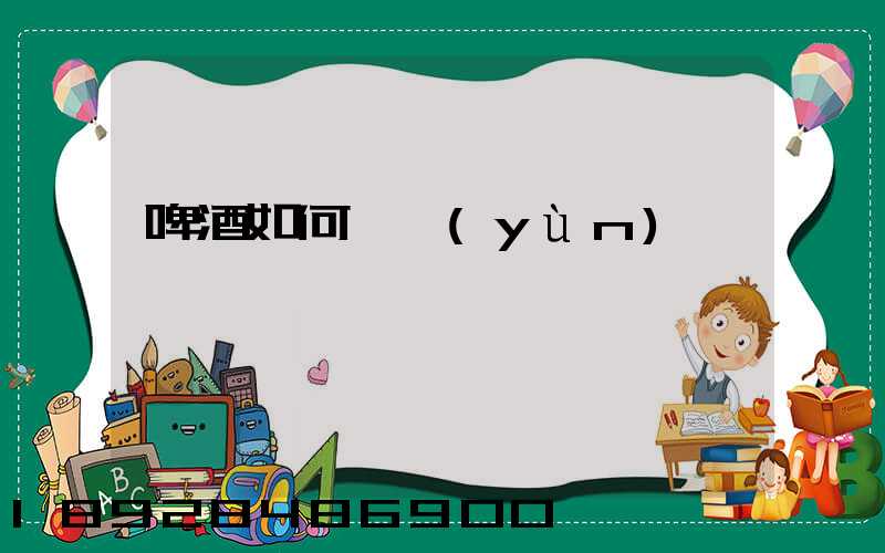 啤酒如何貨運(yùn)