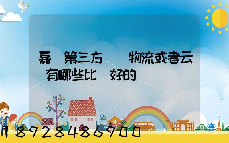 嘉興第三方倉儲物流或者云倉有哪些比較好的