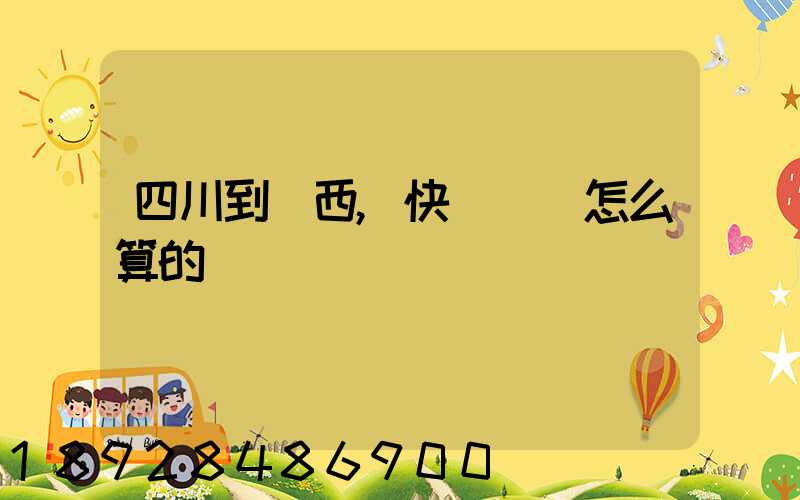 四川到廣西,快遞郵費怎么算的