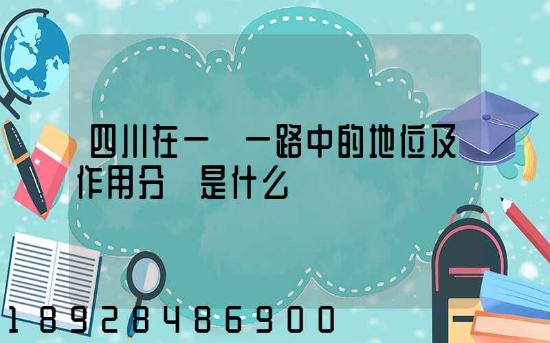 四川在一帶一路中的地位及作用分別是什么