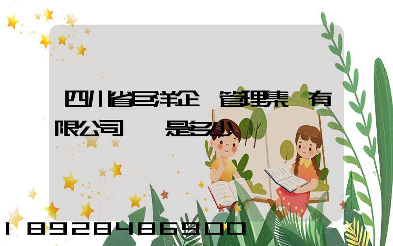 四川省巨洋企業管理集團有限公司電話是多少