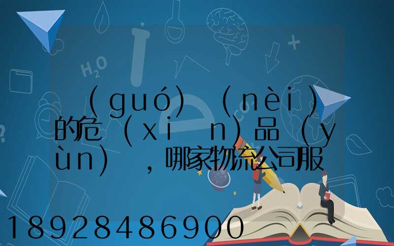 國(guó)內(nèi)的危險(xiǎn)品運(yùn)輸,哪家物流公司服務(wù)好,實(shí)力強(qiáng)大自有危險(xiǎn)品車輛...