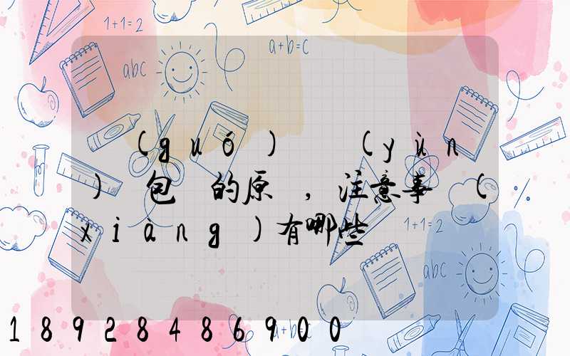 國(guó)際運(yùn)輸包裝的原則,注意事項(xiàng)有哪些