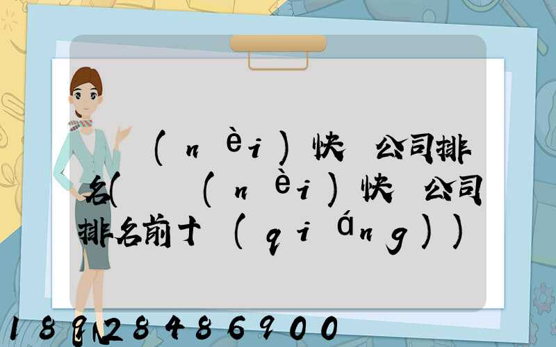 國內(nèi)快遞公司排名(國內(nèi)快遞公司排名前十強(qiáng))