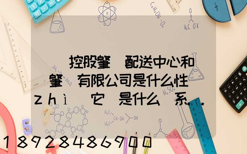 國藥控股肇慶配送中心和國藥肇慶有限公司是什么性質(zhì)它們是什么關系...