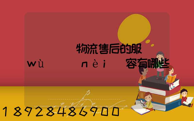 國際無憂物流售后的服務(wù)內(nèi)容有哪些