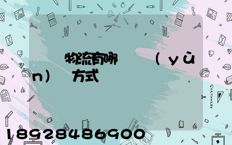 國際物流有哪幾種運(yùn)輸方式