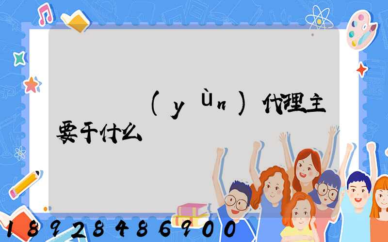 國際貨運(yùn)代理主要干什么