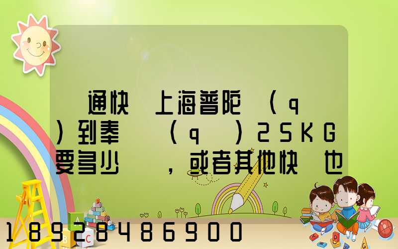 圓通快遞上海普陀區(qū)到奉賢區(qū)25KG要多少運費,或者其他快遞也成,最便宜多...