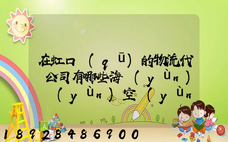 在虹口區(qū)的物流代貨公司有哪些海運(yùn)陸運(yùn)空運(yùn)都有的
