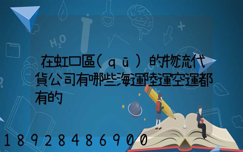 在虹口區(qū)的物流代貨公司有哪些海運陸運空運都有的