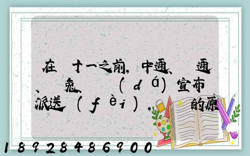 在雙十一之前,中通、圓通、極兔、韻達(dá)宣布漲派送費(fèi),漲價的原因是什么...