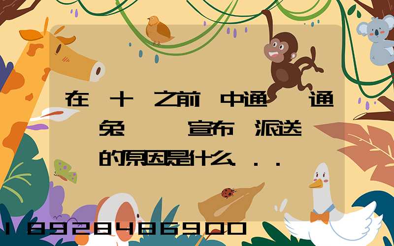在雙十一之前,中通、圓通、極兔、韻達宣布漲派送費,漲價的原因是什么...